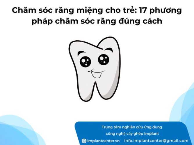 Chăm sóc răng miệng cho trẻ: 17 phương pháp chăm sóc răng đúng cách