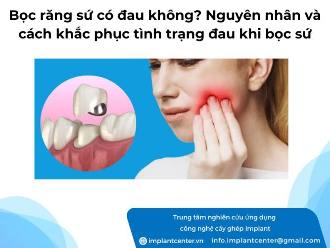 Bọc răng sứ có đau không? Nguyên nhân và cách khắc phục tình trạng đau khi bọc sứ