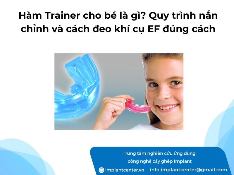 Hàm Trainer cho bé là gì? Quy trình nắn chỉnh và cách đeo khú cụ EF đúng cách