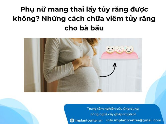 Phụ nữ mang thai lấy tủy răng được không? Những cách chữa viêm tủy răng cho phụ nữ mang thai
